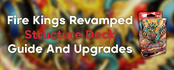 Yu-Gi-Oh: Fire Kings Structure Deck Beginner’s Guide